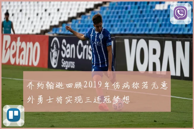 乔约翰逊回顾2019年伤病称若无意外勇士将实现三连冠梦想