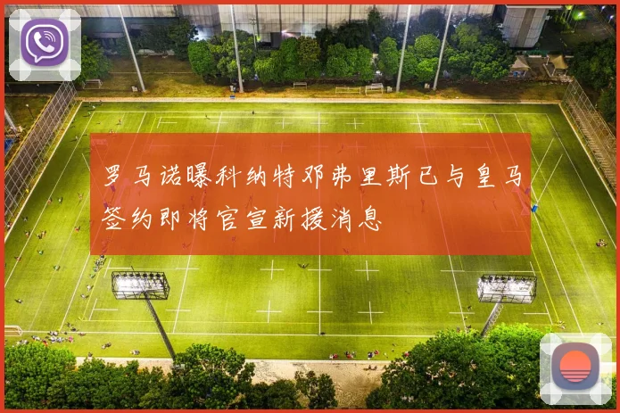 罗马诺曝科纳特邓弗里斯已与皇马签约即将官宣新援消息